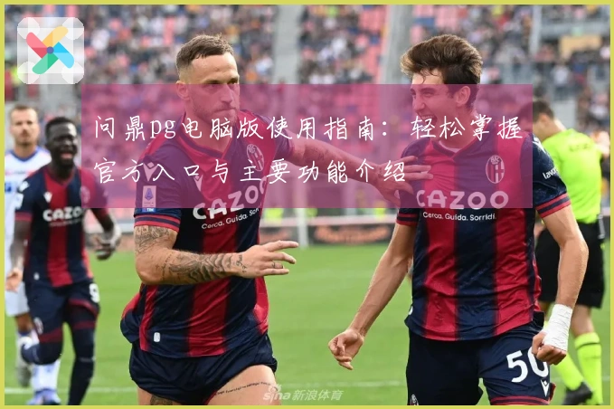 问鼎pg电脑版使用指南：轻松掌握官方入口与主要功能介绍