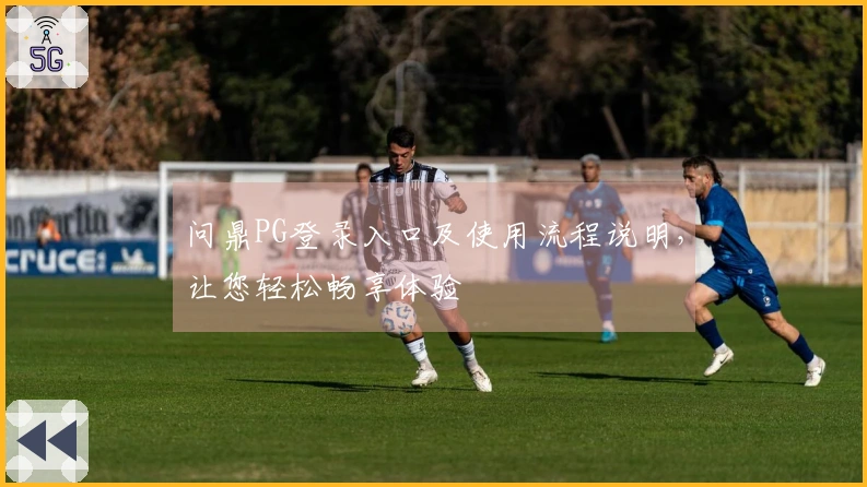 问鼎PG登录入口及使用流程说明，让您轻松畅享体验